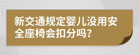 新交通规定婴儿没用安全座椅会扣分吗？