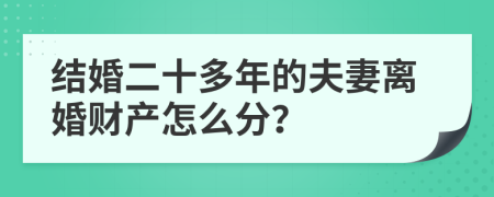 结婚二十多年的夫妻离婚财产怎么分？