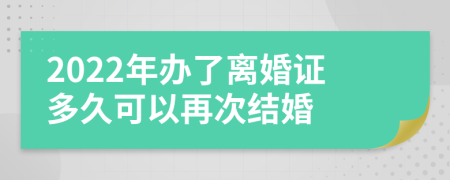 2022年办了离婚证多久可以再次结婚