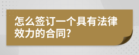 怎么签订一个具有法律效力的合同?