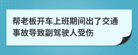 帮老板开车上班期间出了交通事故导致副驾驶人受伤