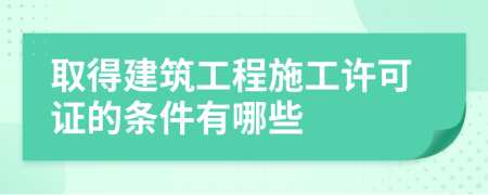 取得建筑工程施工许可证的条件有哪些