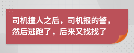 司机撞人之后，司机报的警，然后逃跑了，后来又找找了