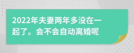 2022年夫妻两年多没在一起了。会不会自动离婚呢