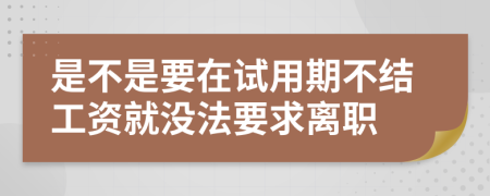 是不是要在试用期不结工资就没法要求离职