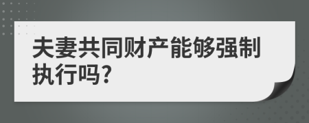 夫妻共同财产能够强制执行吗?