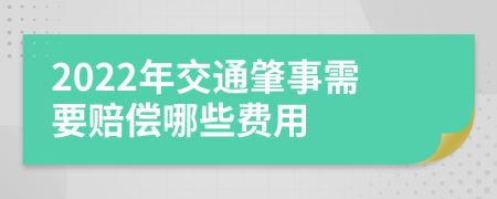 2022年交通肇事需要赔偿哪些费用