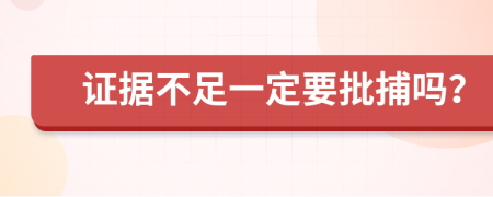 证据不足一定要批捕吗？