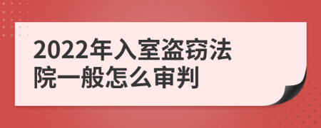 2022年入室盗窃法院一般怎么审判