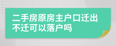 二手房原房主户口迁出不迁可以落户吗