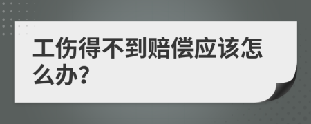 工伤得不到赔偿应该怎么办？