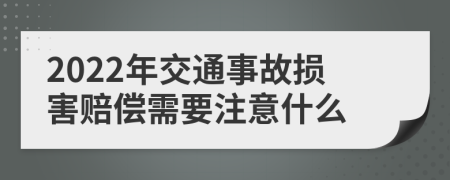 2022年交通事故损害赔偿需要注意什么