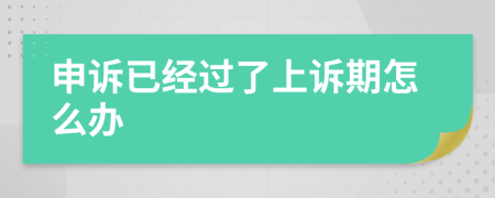 申诉已经过了上诉期怎么办
