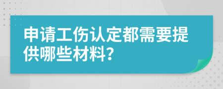 申请工伤认定都需要提供哪些材料？