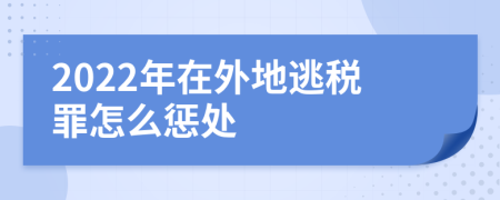 2022年在外地逃税罪怎么惩处