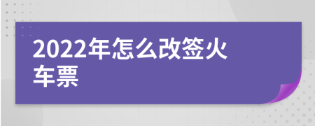 2022年怎么改签火车票