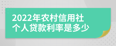 2022年农村信用社个人贷款利率是多少