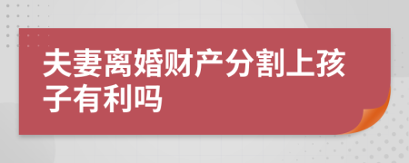夫妻离婚财产分割上孩子有利吗
