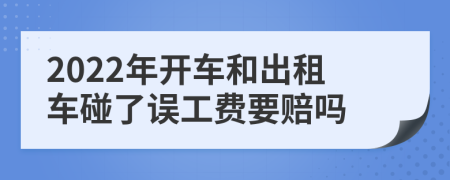 2022年开车和出租车碰了误工费要赔吗