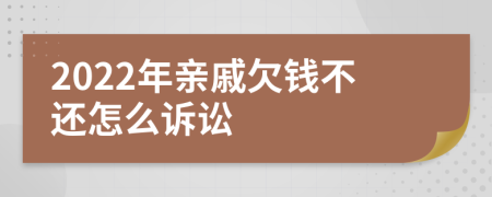 2022年亲戚欠钱不还怎么诉讼