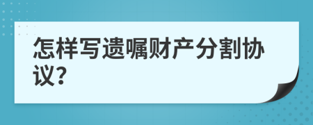 怎样写遗嘱财产分割协议？