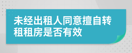 未经出租人同意擅自转租租房是否有效