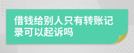 借钱给别人只有转账记录可以起诉吗