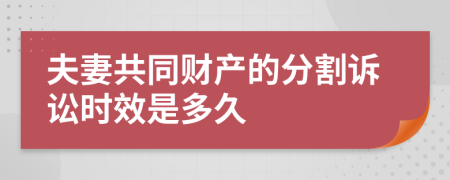 夫妻共同财产的分割诉讼时效是多久