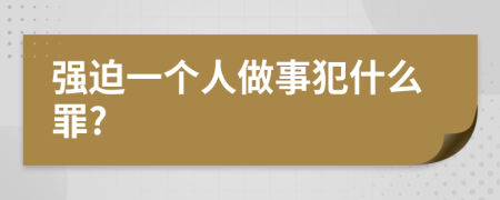 强迫一个人做事犯什么罪?