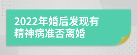 2022年婚后发现有精神病准否离婚