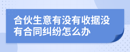合伙生意有没有收据没有合同纠纷怎么办