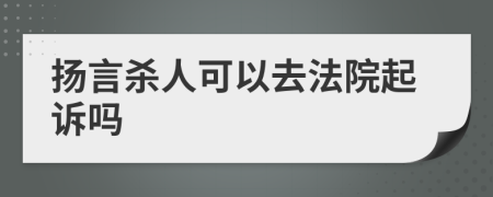 扬言杀人可以去法院起诉吗