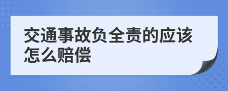 交通事故负全责的应该怎么赔偿