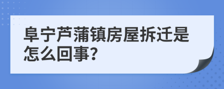 阜宁芦蒲镇房屋拆迁是怎么回事？