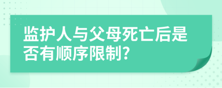 监护人与父母死亡后是否有顺序限制?