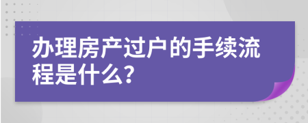 办理房产过户的手续流程是什么？