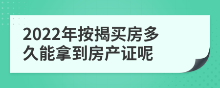 2022年按揭买房多久能拿到房产证呢