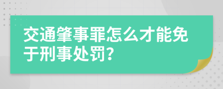 交通肇事罪怎么才能免于刑事处罚？