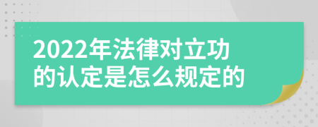 2022年法律对立功的认定是怎么规定的