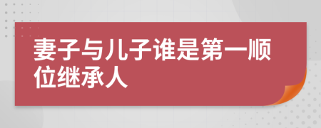妻子与儿子谁是第一顺位继承人