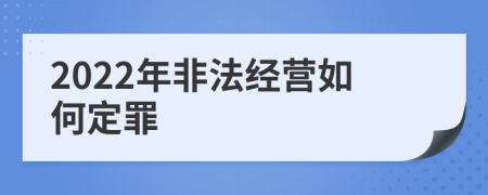 2022年非法经营如何定罪