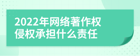 2022年网络著作权侵权承担什么责任