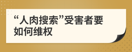 “人肉搜索”受害者要如何维权