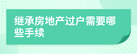 继承房地产过户需要哪些手续