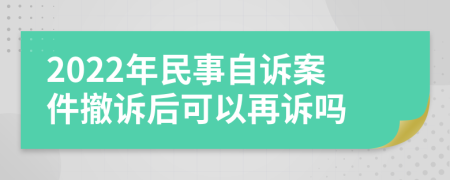 2022年民事自诉案件撤诉后可以再诉吗