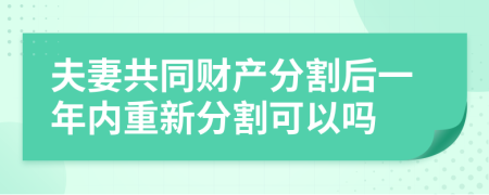 夫妻共同财产分割后一年内重新分割可以吗