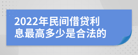 2022年民间借贷利息最高多少是合法的