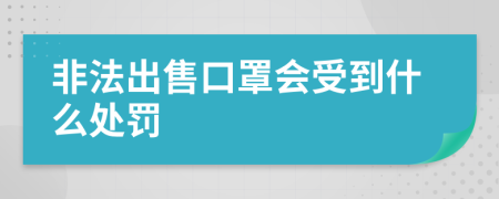 非法出售口罩会受到什么处罚