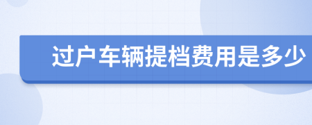 过户车辆提档费用是多少