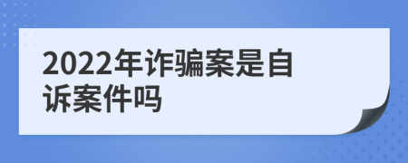 2022年诈骗案是自诉案件吗